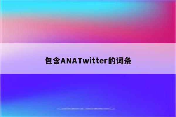 包含ANATwitter的词条