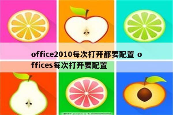 office2010每次打开都要配置 offices每次打开要配置