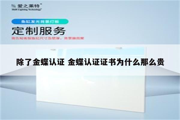 除了金蝶认证 金蝶认证证书为什么那么贵