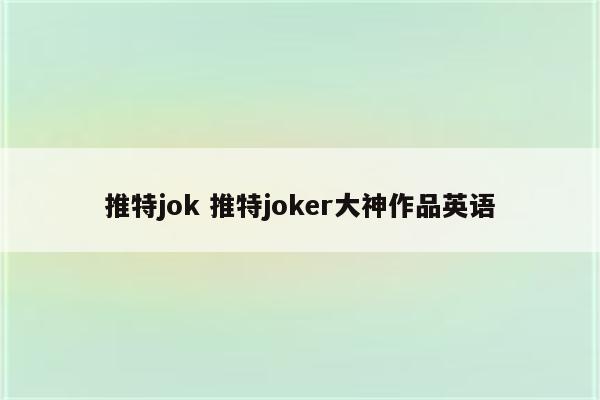 推特jok 推特joker大神作品英语