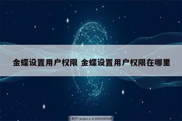 金蝶设置用户权限 金蝶设置用户权限在哪里