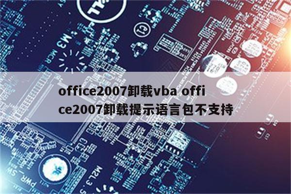 office2007卸载vba office2007卸载提示语言包不支持