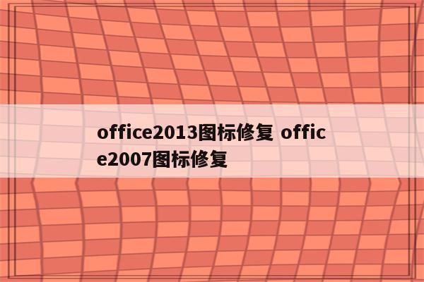 office2013图标修复 office2007图标修复