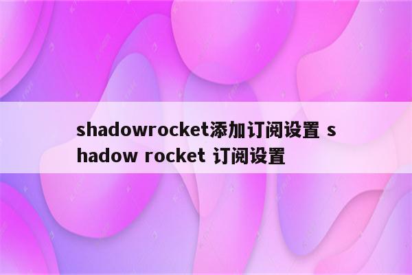 shadowrocket添加订阅设置 shadow rocket 订阅设置