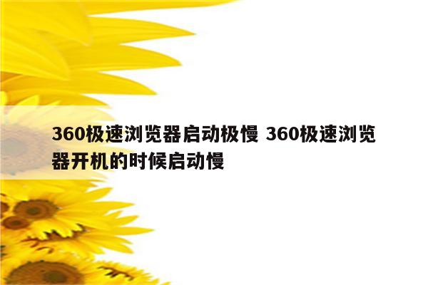 360极速浏览器启动极慢 360极速浏览器开机的时候启动慢