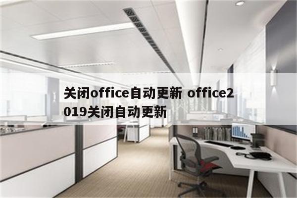 关闭office自动更新 office2019关闭自动更新