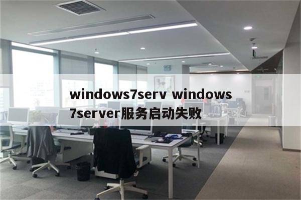 windows7serv windows7server服务启动失败