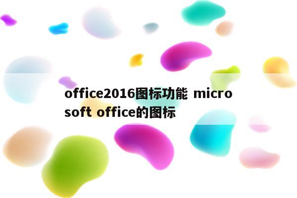 office2016图标功能 microsoft office的图标