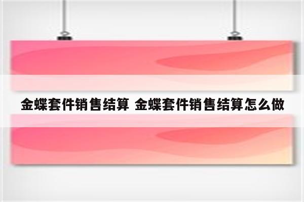 金蝶套件销售结算 金蝶套件销售结算怎么做