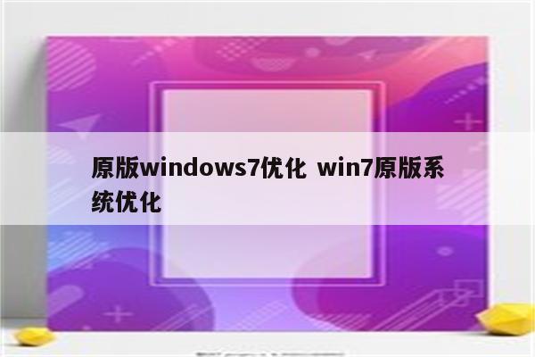 原版windows7优化 win7原版系统优化