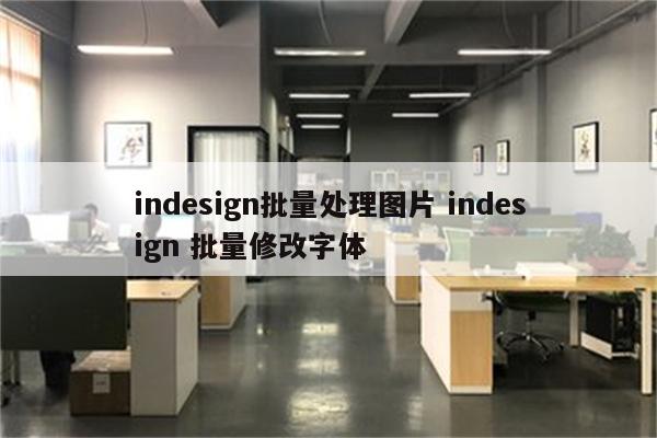 indesign批量处理图片 indesign 批量修改字体