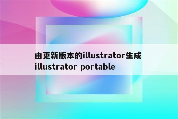 由更新版本的illustrator生成 illustrator portable