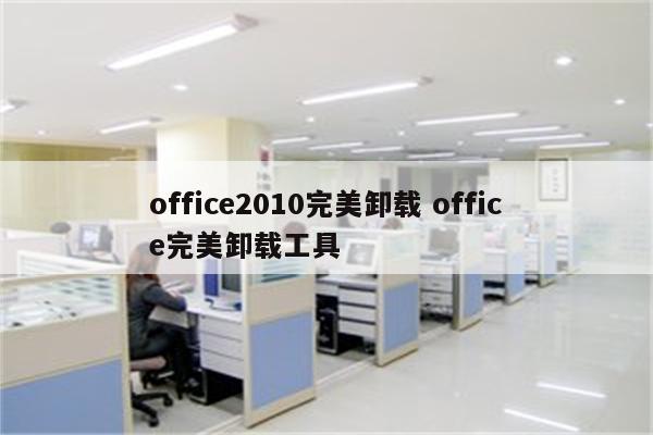 office2010完美卸载 office完美卸载工具