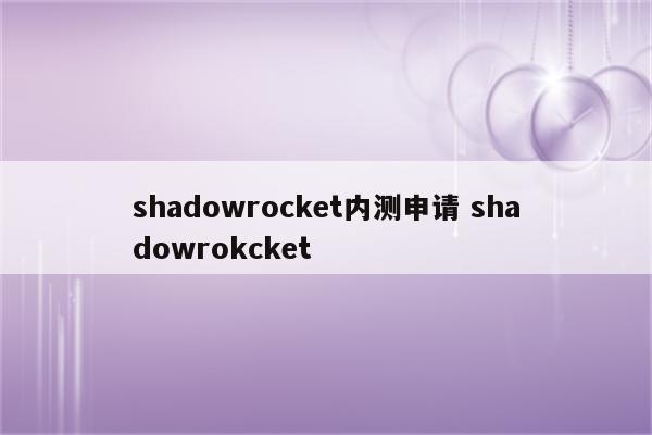 shadowrocket内测申请 shadowrokcket