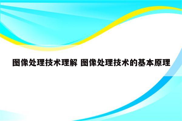 图像处理技术理解 图像处理技术的基本原理