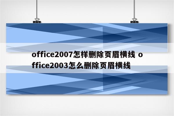 office2007怎样删除页眉横线 office2003怎么删除页眉横线