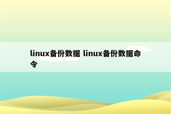 linux备份数据 linux备份数据命令