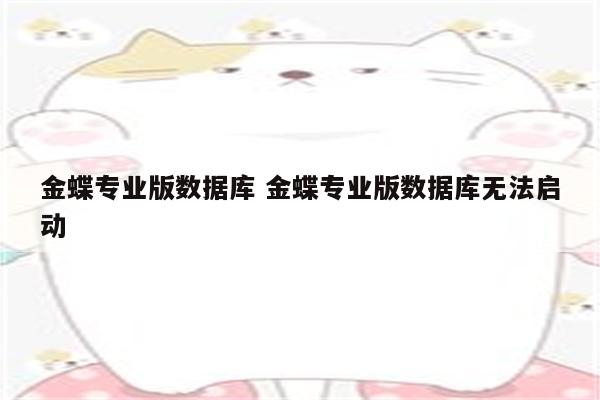 金蝶专业版数据库 金蝶专业版数据库无法启动