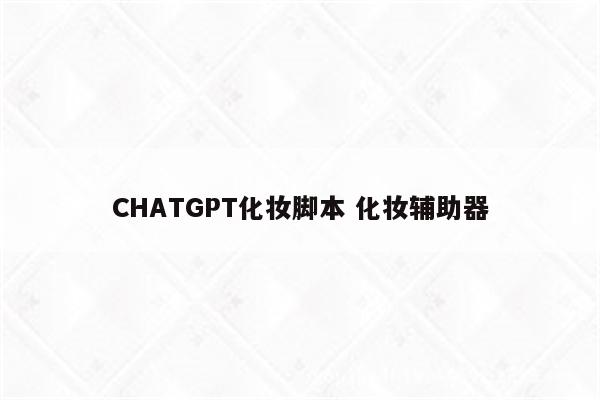 CHATGPT化妆脚本 化妆辅助器