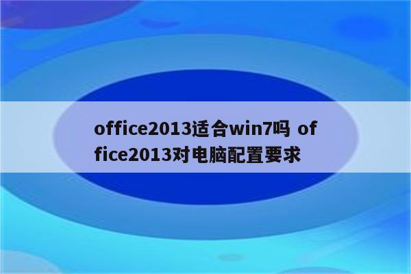 office2013适合win7吗 office2013对电脑配置要求