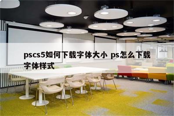 pscs5如何下载字体大小 ps怎么下载字体样式