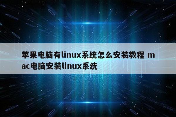 苹果电脑有linux系统怎么安装教程 mac电脑安装linux系统