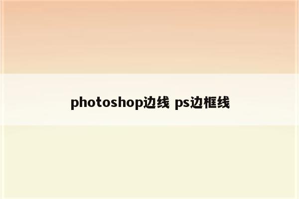 photoshop边线 ps边框线