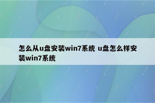 怎么从u盘安装win7系统 u盘怎么样安装win7系统