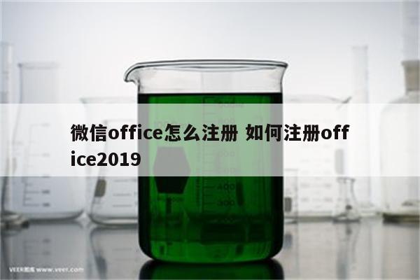 微信office怎么注册 如何注册office2019