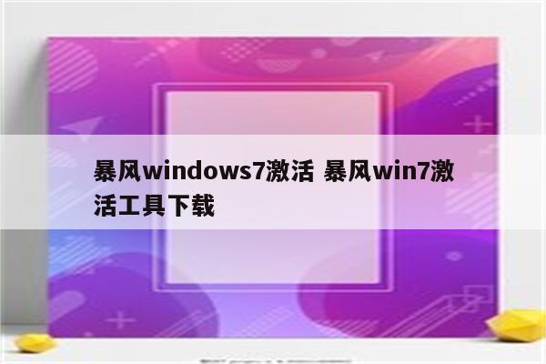 暴风windows7激活 暴风win7激活工具下载