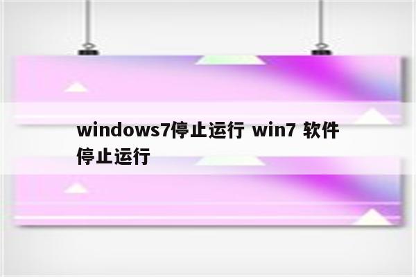 windows7停止运行 win7 软件停止运行