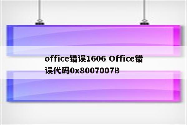 office错误1606 Office错误代码0x8007007B