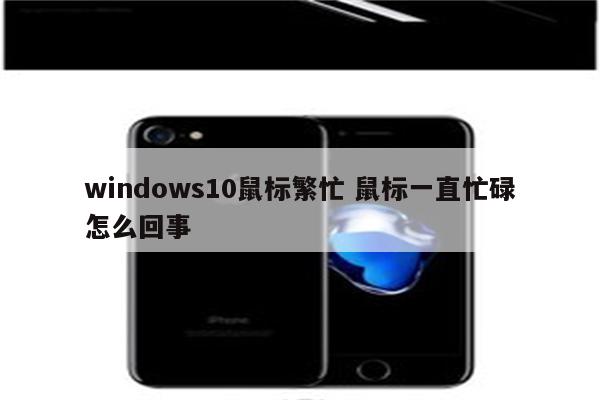 windows10鼠标繁忙 鼠标一直忙碌怎么回事