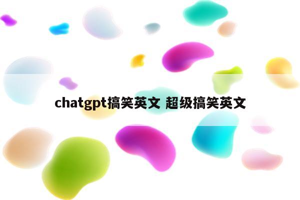 chatgpt搞笑英文 超级搞笑英文