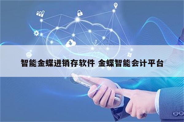 智能金蝶进销存软件 金蝶智能会计平台