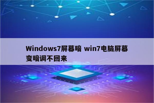 Windows7屏幕暗 win7电脑屏幕变暗调不回来