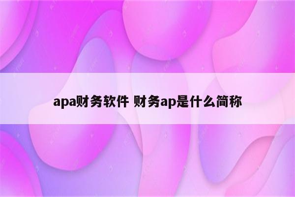 apa财务软件 财务ap是什么简称