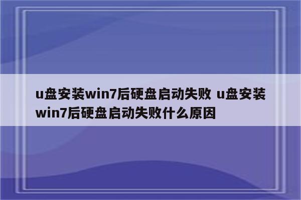 u盘安装win7后硬盘启动失败 u盘安装win7后硬盘启动失败什么原因