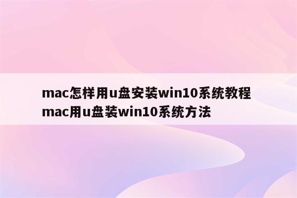 mac怎样用u盘安装win10系统教程 mac用u盘装win10系统方法