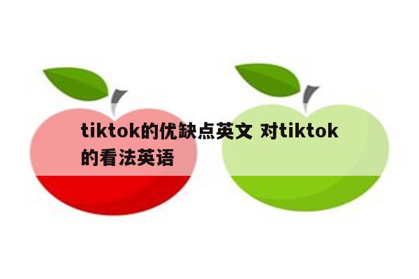 tiktok的优缺点英文 对tiktok的看法英语