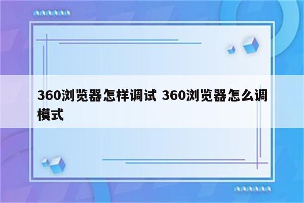 360浏览器怎样调试 360浏览器怎么调模式