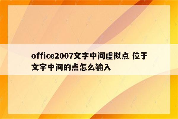 office2007文字中间虚拟点 位于文字中间的点怎么输入