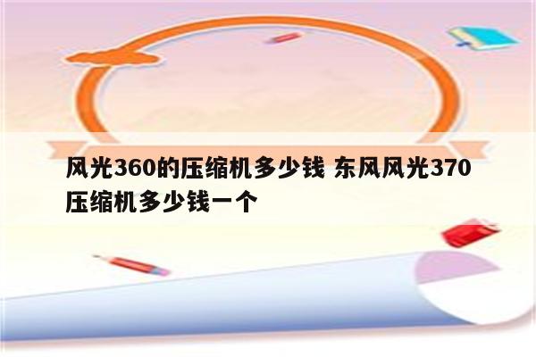 风光360的压缩机多少钱 东风风光370压缩机多少钱一个