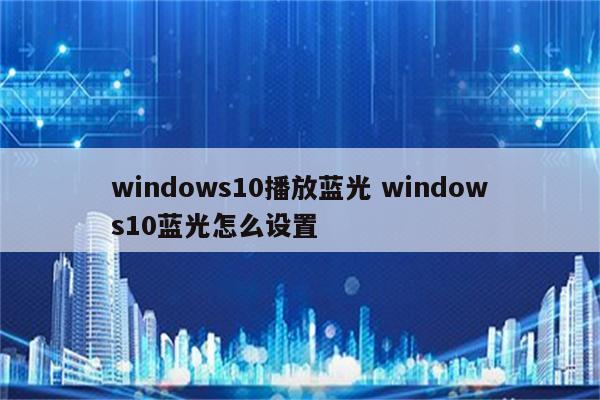 windows10播放蓝光 windows10蓝光怎么设置