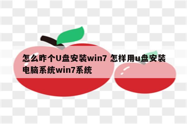 怎么昨个U盘安装win7 怎样用u盘安装电脑系统win7系统