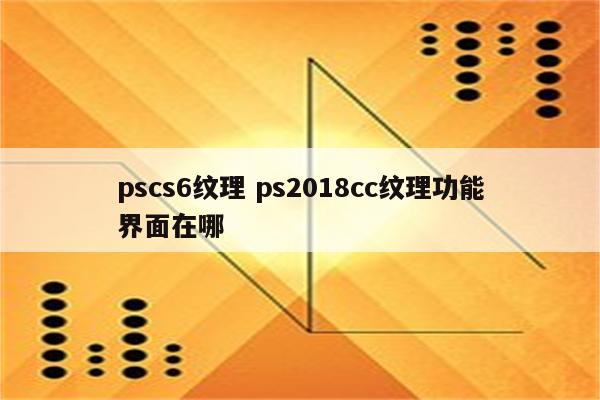 pscs6纹理 ps2018cc纹理功能界面在哪