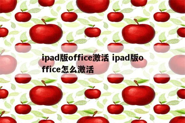 ipad版office激活 ipad版office怎么激活