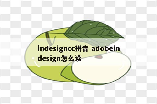 indesigncc拼音 adobeindesign怎么读