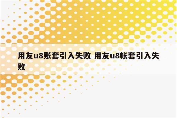 用友u8账套引入失败 用友u8帐套引入失败