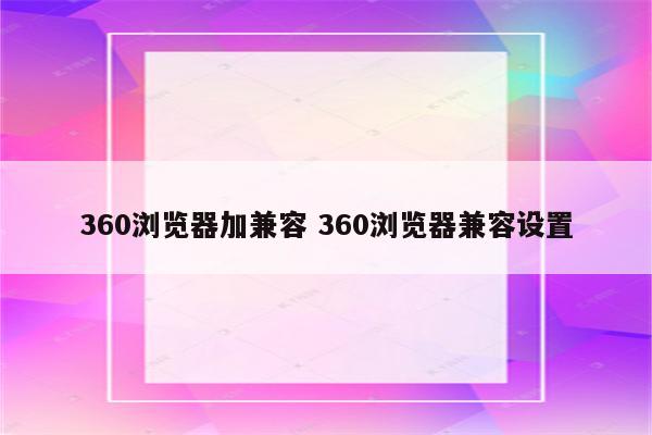 360浏览器加兼容 360浏览器兼容设置